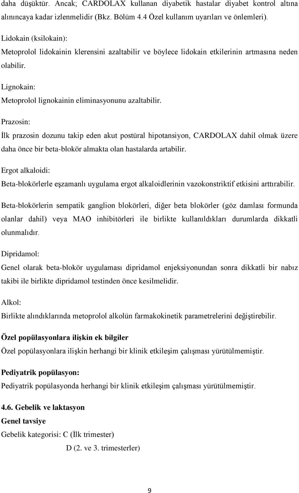 Prazosin: İlk prazosin dozunu takip eden akut postüral hipotansiyon, CARDOLAX dahil olmak üzere daha önce bir beta-blokör almakta olan hastalarda artabilir.