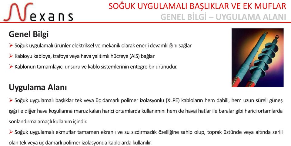 Uygulama Ala ı Soğuk u gula alı aşlıklar tek veya üç da arlı polimer izolasyonlu (XLPE) ka loları hem dahili, hem uzun süreli gü eş ışığı ile diğer hava koşulları a maruz kalan harici ortamlarda