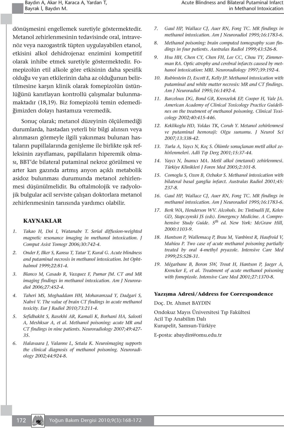 Fomepizolün etil alkole göre etkisinin daha spesifik olduğu ve yan etkilerinin daha az olduğunun belirtilmesine karşın klinik olarak fomepizolün üstünlüğünü kanıtlayan kontrollü çalışmalar