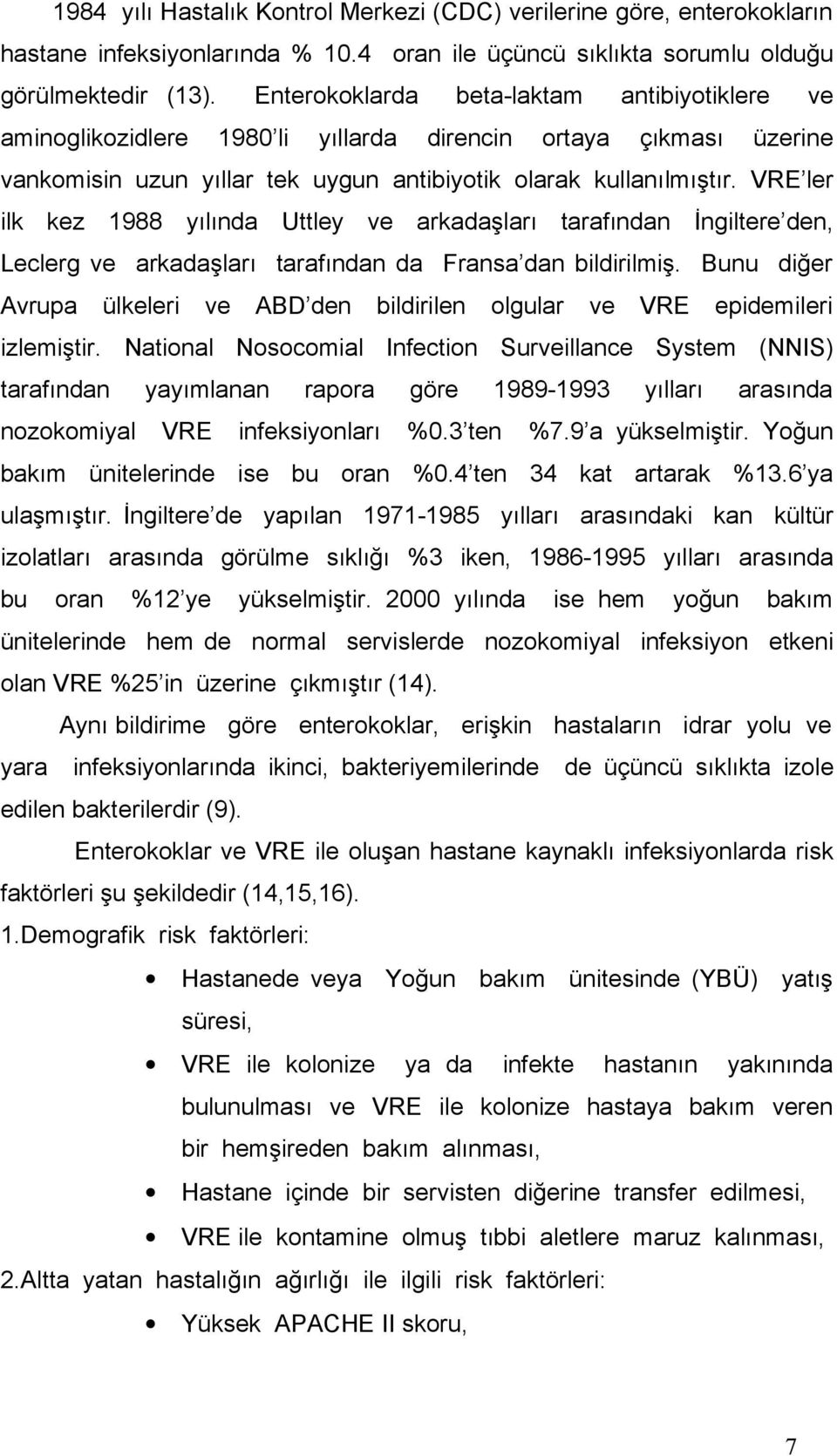 VRE ler ilk kez 1988 yılında Uttley ve arkadaşları tarafından İngiltere den, Leclerg ve arkadaşları tarafından da Fransa dan bildirilmiş.