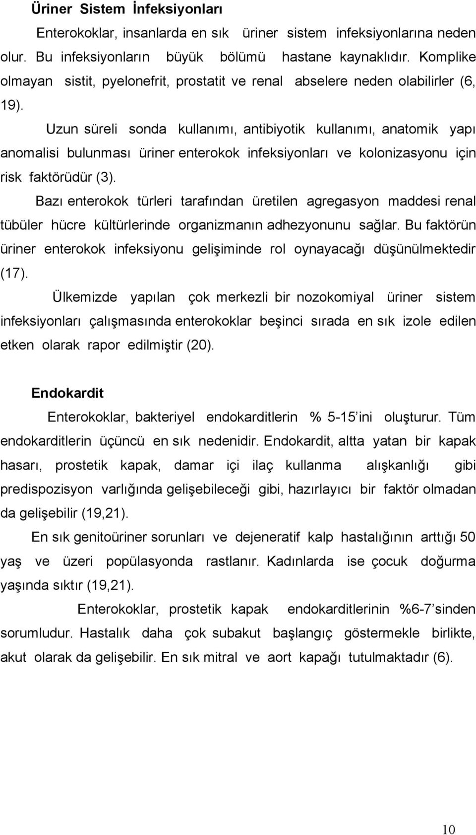 Uzun süreli sonda kullanımı, antibiyotik kullanımı, anatomik yapı anomalisi bulunması üriner enterokok infeksiyonları ve kolonizasyonu için risk faktörüdür (3).