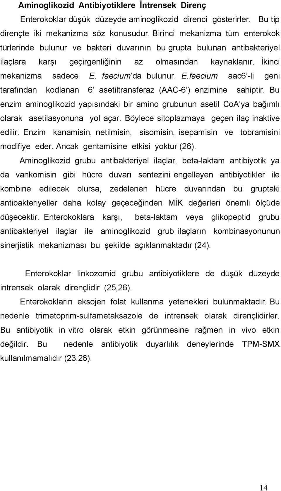 faecium da bulunur. E.faecium aac6 -li geni tarafından kodlanan 6 asetiltransferaz (AAC-6 ) enzimine sahiptir.