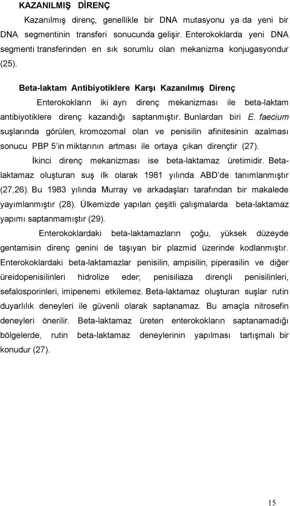 Beta-laktam Antibiyotiklere Karşı Kazanılmış Direnç Enterokokların iki ayrı direnç mekanizması ile beta-laktam antibiyotiklere direnç kazandığı saptanmıştır. Bunlardan biri E.