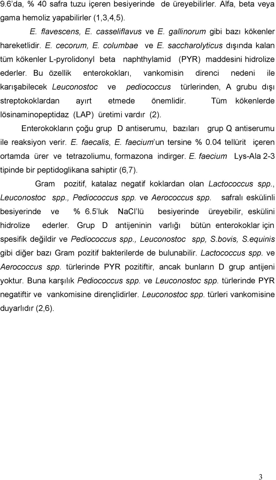 Bu özellik enterokokları, vankomisin direnci nedeni ile karışabilecek Leuconostoc ve pediococcus türlerinden, A grubu dışı streptokoklardan ayırt etmede önemlidir.