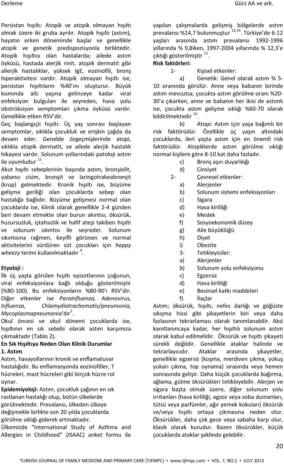 Atopik hışıltısı olan hastalarda; ailede astım öyküsü, hastada alerjik rinit, atopik dermatit gibi allerjik hastalıklar, yüksek IgE, eozinofili, bronş hiperaktivitesi vardır.