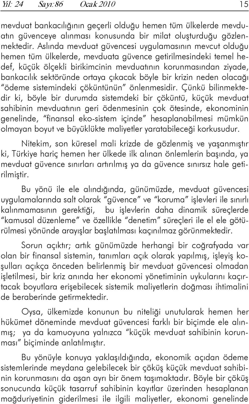 sektöründe ortaya çıkacak böyle bir krizin neden olacağı ödeme sistemindeki çöküntünün önlenmesidir.