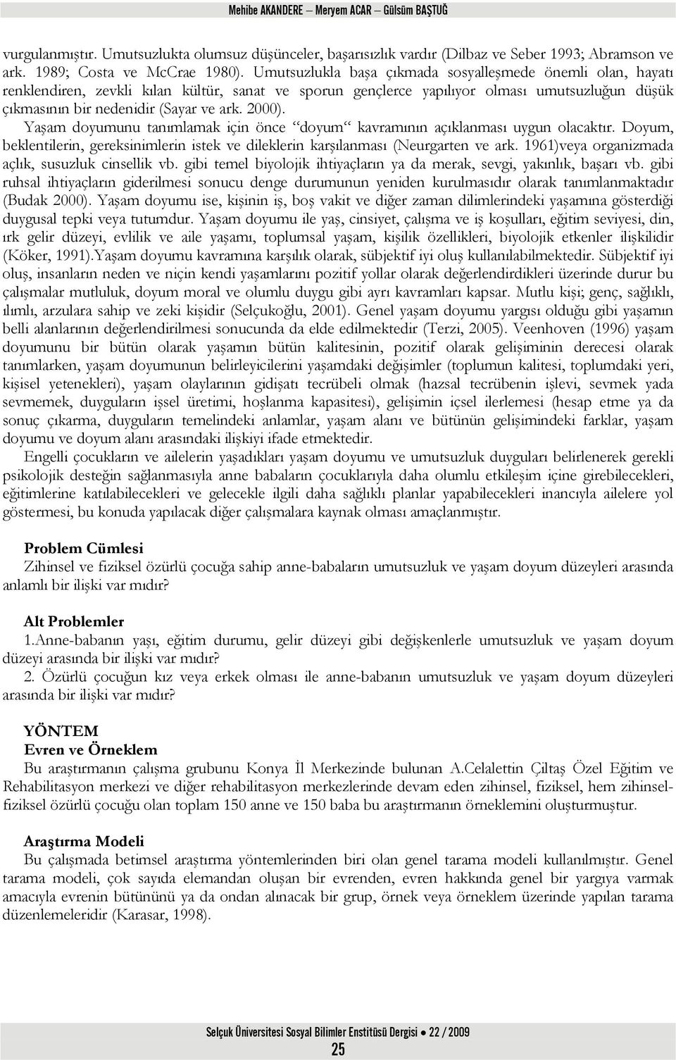 am doyumunu tanımlamak için önce doyum kavramının açıklanması uygun olacaktır. Doyum, beklentilerin, gereksinimlerin istek ve dileklerin karşılanması (Neurgarten ve ark.