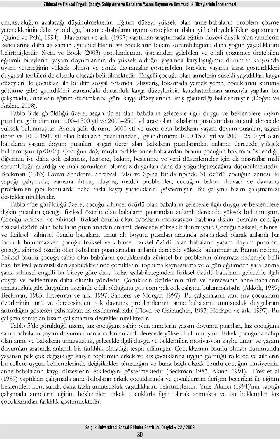 (1997) yaptıkları araştırmada eğitim düzeyi düşük olan annelerin kendilerine daha az zaman ayırabildiklerini ve çocukların bakım sorumluluğunu daha yoğun yaşadıklarını belirtmişlerdir.