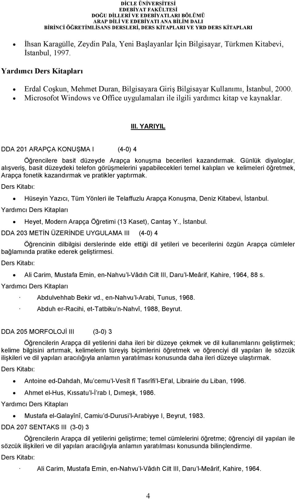 Günlük diyaloglar, alışveriş, basit düzeydeki telefon görüşmelerini yapabilecekleri temel kalıpları ve kelimeleri öğretmek, Arapça fonetik kazandırmak ve pratikler yaptırmak.