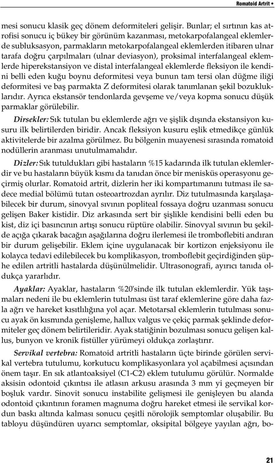 (ulnar deviasyon), proksimal interfalangeal eklemlerde hiperekstansiyon ve distal interfalangeal eklemlerde fleksiyon ile kendini belli eden kuğu boynu deformitesi veya bunun tam tersi olan düğme