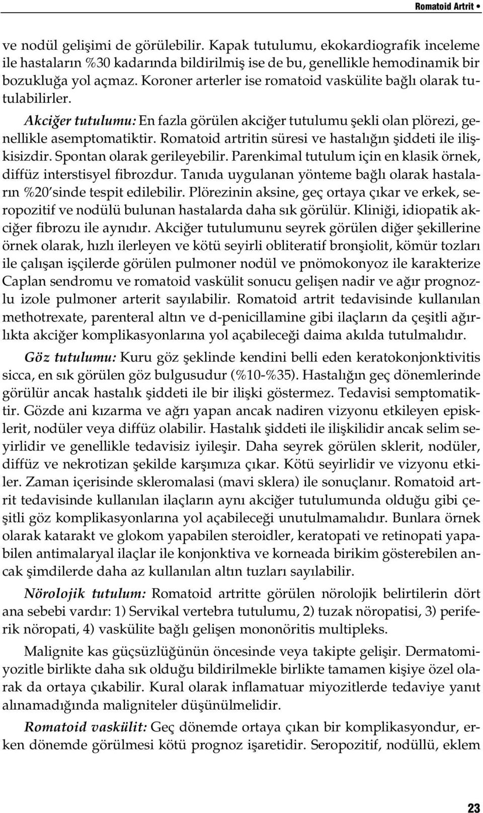 Romatoid artritin süresi ve hastalığın şiddeti ile ilişkisizdir. Spontan olarak gerileyebilir. Parenkimal tutulum için en klasik örnek, diffüz interstisyel fibrozdur.