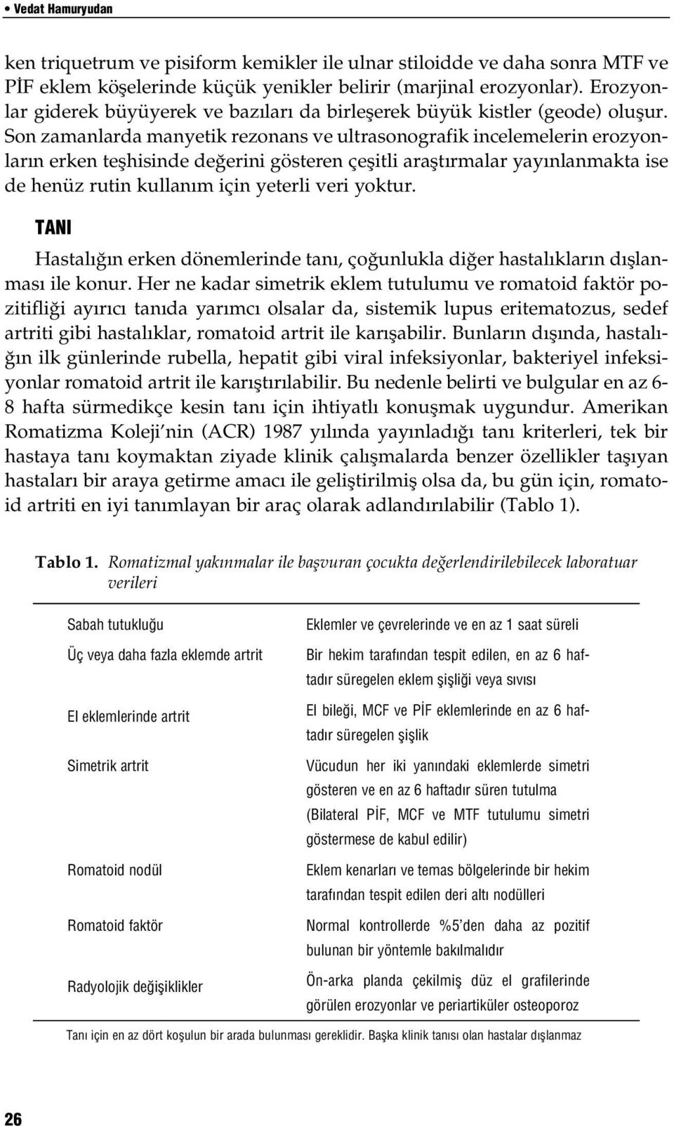 Son zamanlarda manyetik rezonans ve ultrasonografik incelemelerin erozyonların erken teşhisinde değerini gösteren çeşitli araştırmalar yayınlanmakta ise de henüz rutin kullanım için yeterli veri