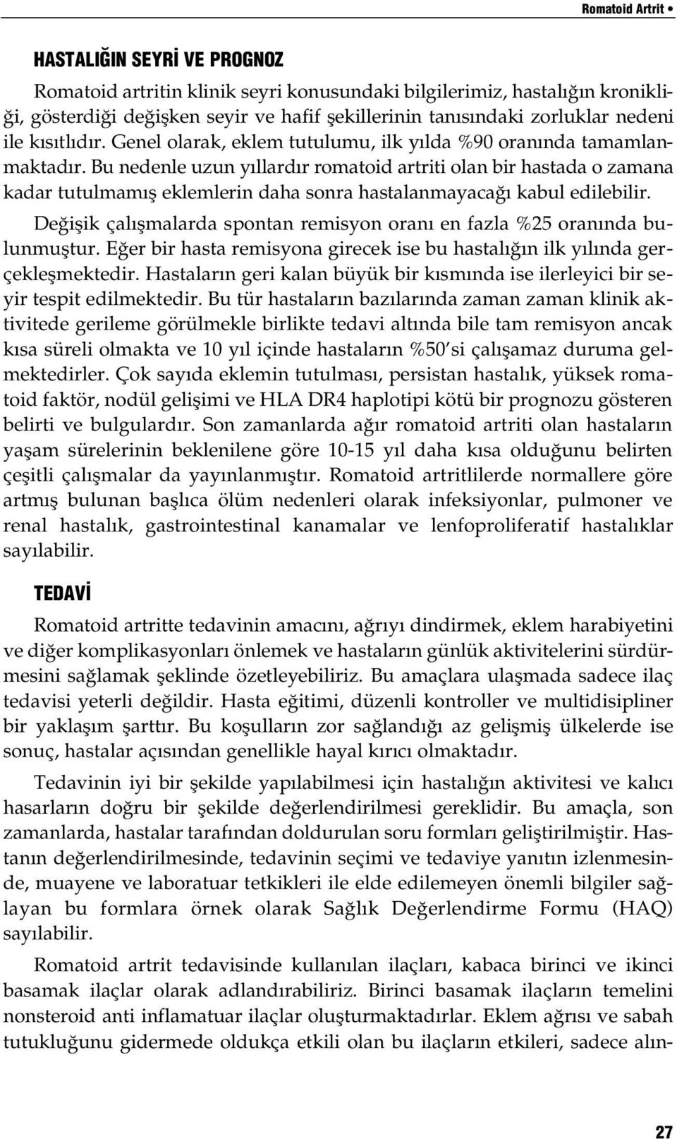 Bu nedenle uzun yıllardır romatoid artriti olan bir hastada o zamana kadar tutulmamış eklemlerin daha sonra hastalanmayacağı kabul edilebilir.