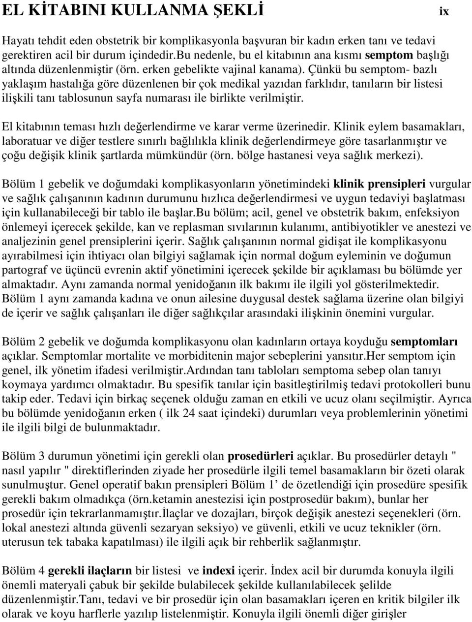 Çünkü bu semptom- bazlı yaklaşım hastalığa göre düzenlenen bir çok medikal yazıdan farklıdır, tanıların bir listesi ilişkili tanı tablosunun sayfa numarası ile birlikte verilmiştir.