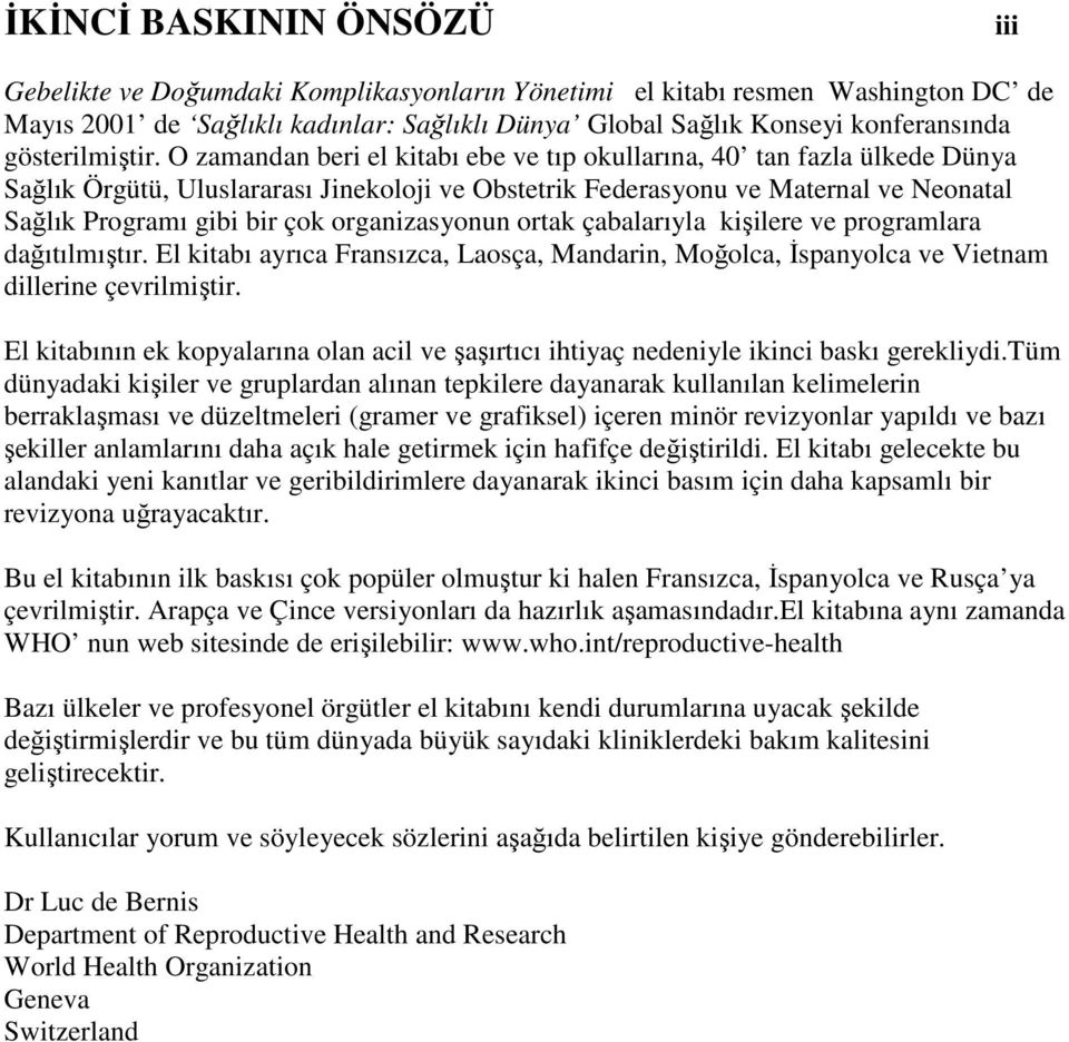 O zamandan beri el kitabı ebe ve tıp okullarına, 40 tan fazla ülkede Dünya Sağlık Örgütü, Uluslararası Jinekoloji ve Obstetrik Federasyonu ve Maternal ve Neonatal Sağlık Programı gibi bir çok