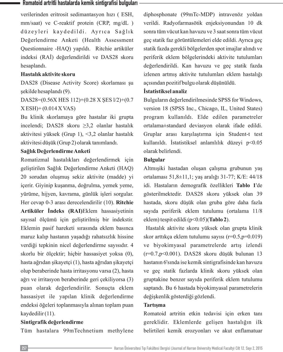 Hastalık aktivite skoru DAS28 (Disease Activity Score) skorlaması şu şekilde hesaplandı (9). DAS28=(0.56X HES 112)+(0.28 X ŞES l/2)+(0.7 X ESH)+ (0.