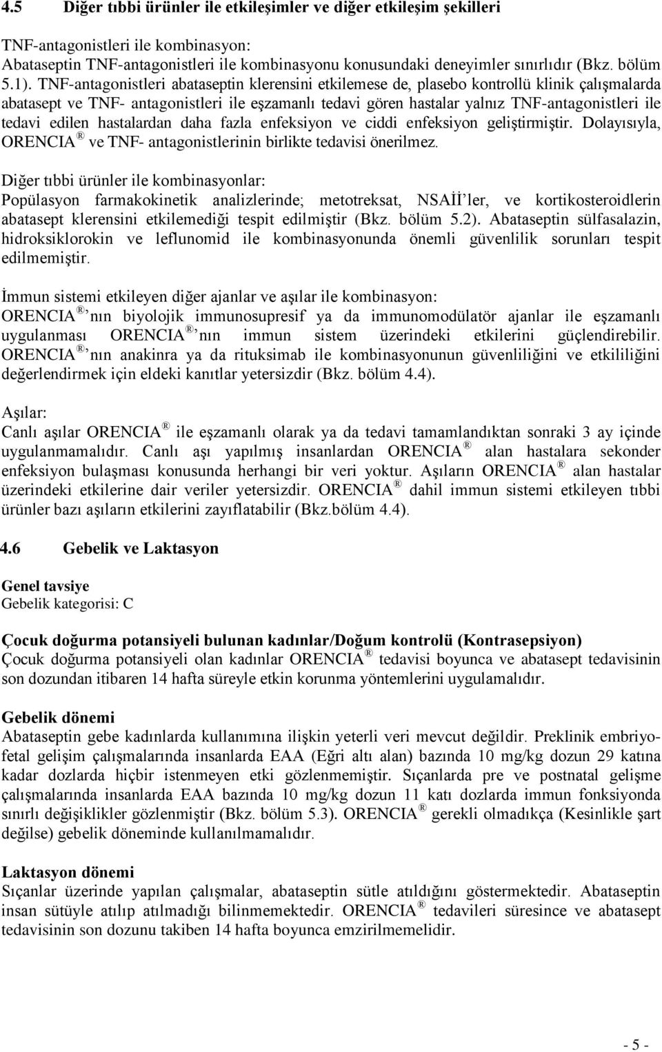 TNF-antagonistleri abataseptin klerensini etkilemese de, plasebo kontrollü klinik çalışmalarda abatasept ve TNF- antagonistleri ile eşzamanlı tedavi gören hastalar yalnız TNF-antagonistleri ile