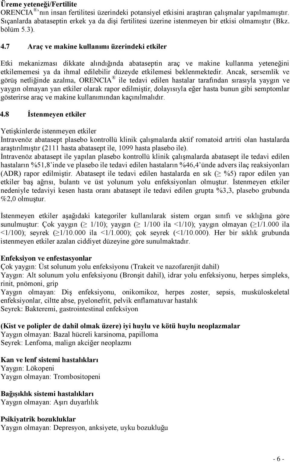 7 Araç ve makine kullanımı üzerindeki etkiler Etki mekanizması dikkate alındığında abataseptin araç ve makine kullanma yeteneğini etkilememesi ya da ihmal edilebilir düzeyde etkilemesi beklenmektedir.