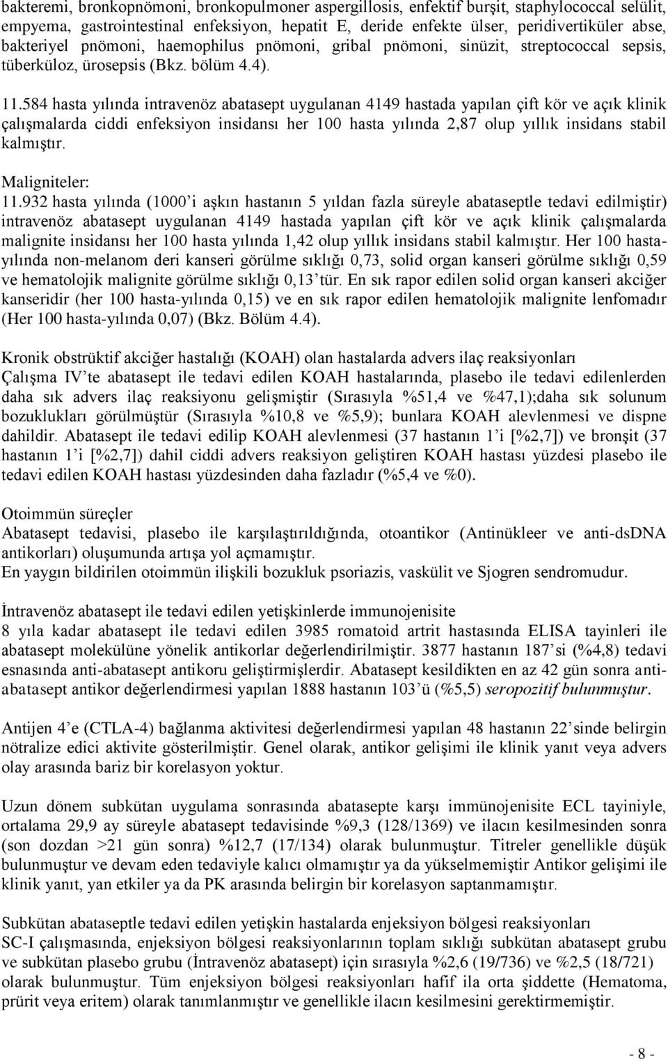 584 hasta yılında intravenöz abatasept uygulanan 4149 hastada yapılan çift kör ve açık klinik çalışmalarda ciddi enfeksiyon insidansı her 100 hasta yılında 2,87 olup yıllık insidans stabil kalmıştır.