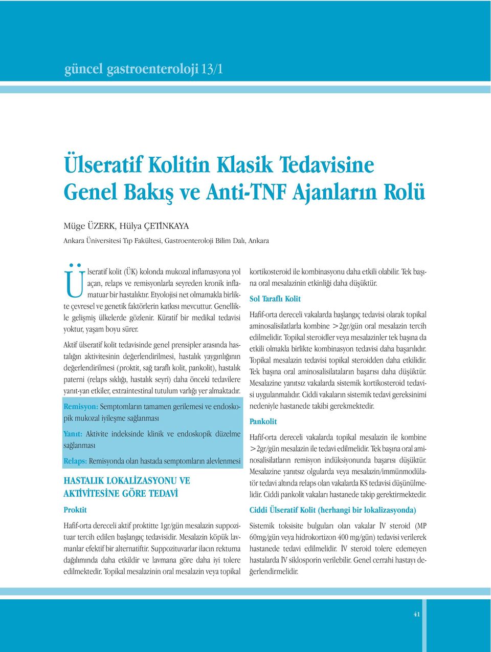 Etyolojisi net olmamakla birlikte çevresel ve genetik faktörlerin katkısı mevcuttur. Genellikle gelişmiş ülkelerde gözlenir. Küratif bir medikal tedavisi yoktur, yaşam boyu sürer.