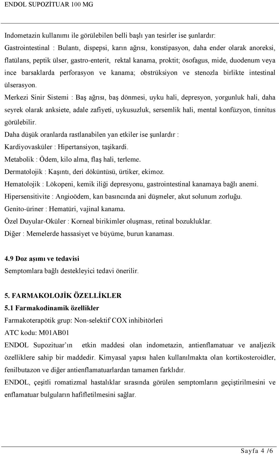 Merkezi Sinir Sistemi : Baş ağrısı, baş dönmesi, uyku hali, depresyon, yorgunluk hali, daha seyrek olarak anksiete, adale zafiyeti, uykusuzluk, sersemlik hali, mental konfüzyon, tinnitus görülebilir.