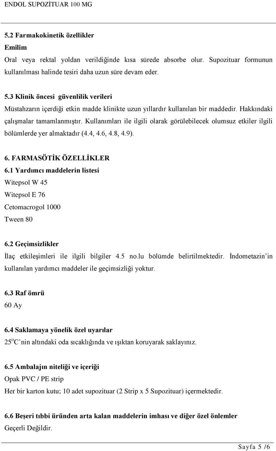 Kullanımları ile ilgili olarak görülebilecek olumsuz etkiler ilgili bölümlerde yer almaktadır (4.4, 4.6, 4.8, 4.9). 6. FARMASÖTİK ÖZELLİKLER 6.