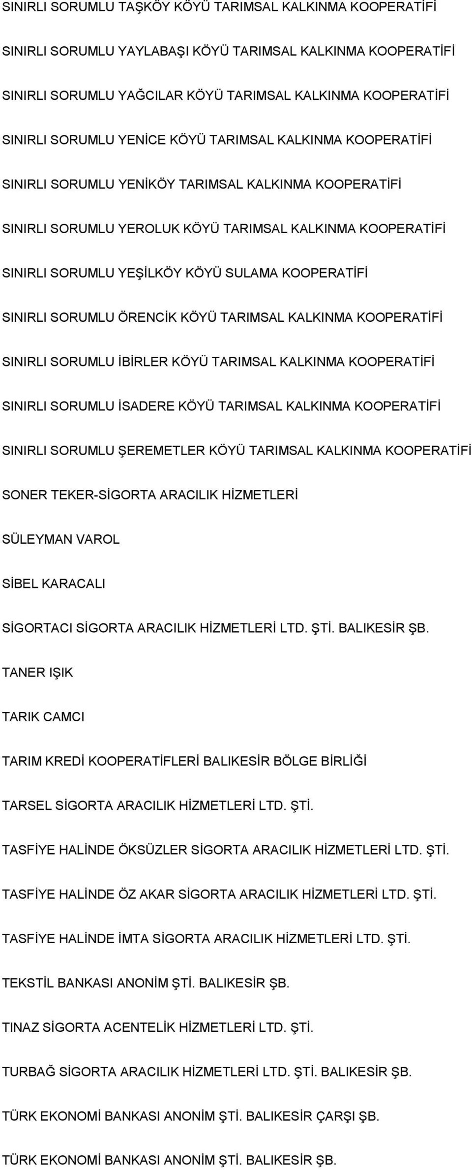 KOOPERATİFİ SINIRLI SORUMLU ÖRENCİK KÖYÜ TARIMSAL KALKINMA KOOPERATİFİ SINIRLI SORUMLU İBİRLER KÖYÜ TARIMSAL KALKINMA KOOPERATİFİ SINIRLI SORUMLU İSADERE KÖYÜ TARIMSAL KALKINMA KOOPERATİFİ SINIRLI