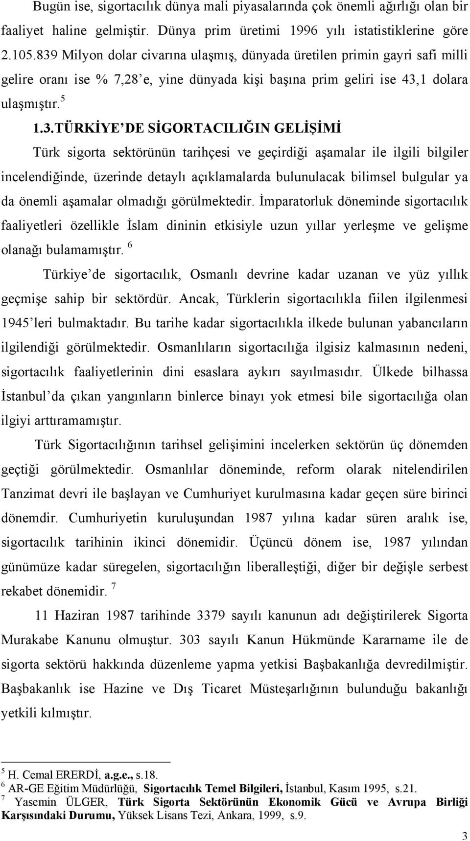 SİGORTACILIĞIN GELİŞİMİ Türk sigorta sektörünün tarihçesi ve geçirdiği aşamalar ile ilgili bilgiler incelendiğinde, üzerinde detaylı açıklamalarda bulunulacak bilimsel bulgular ya da önemli aşamalar