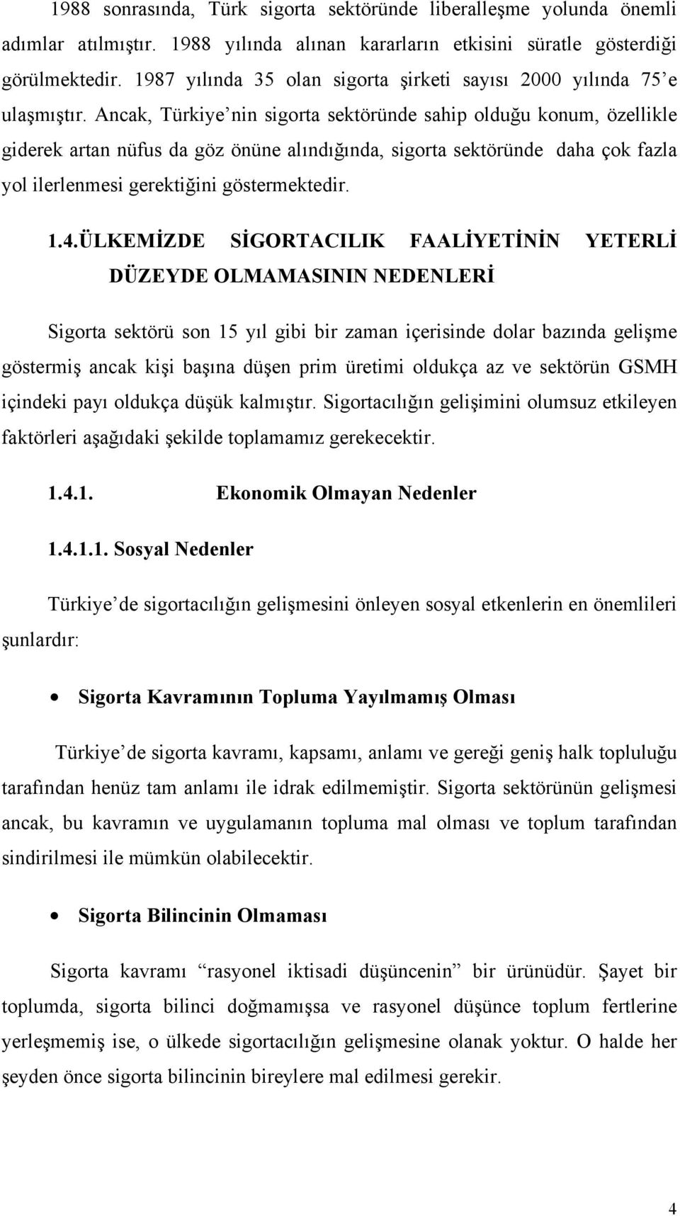 Ancak, Türkiye nin sigorta sektöründe sahip olduğu konum, özellikle giderek artan nüfus da göz önüne alındığında, sigorta sektöründe daha çok fazla yol ilerlenmesi gerektiğini göstermektedir. 1.4.