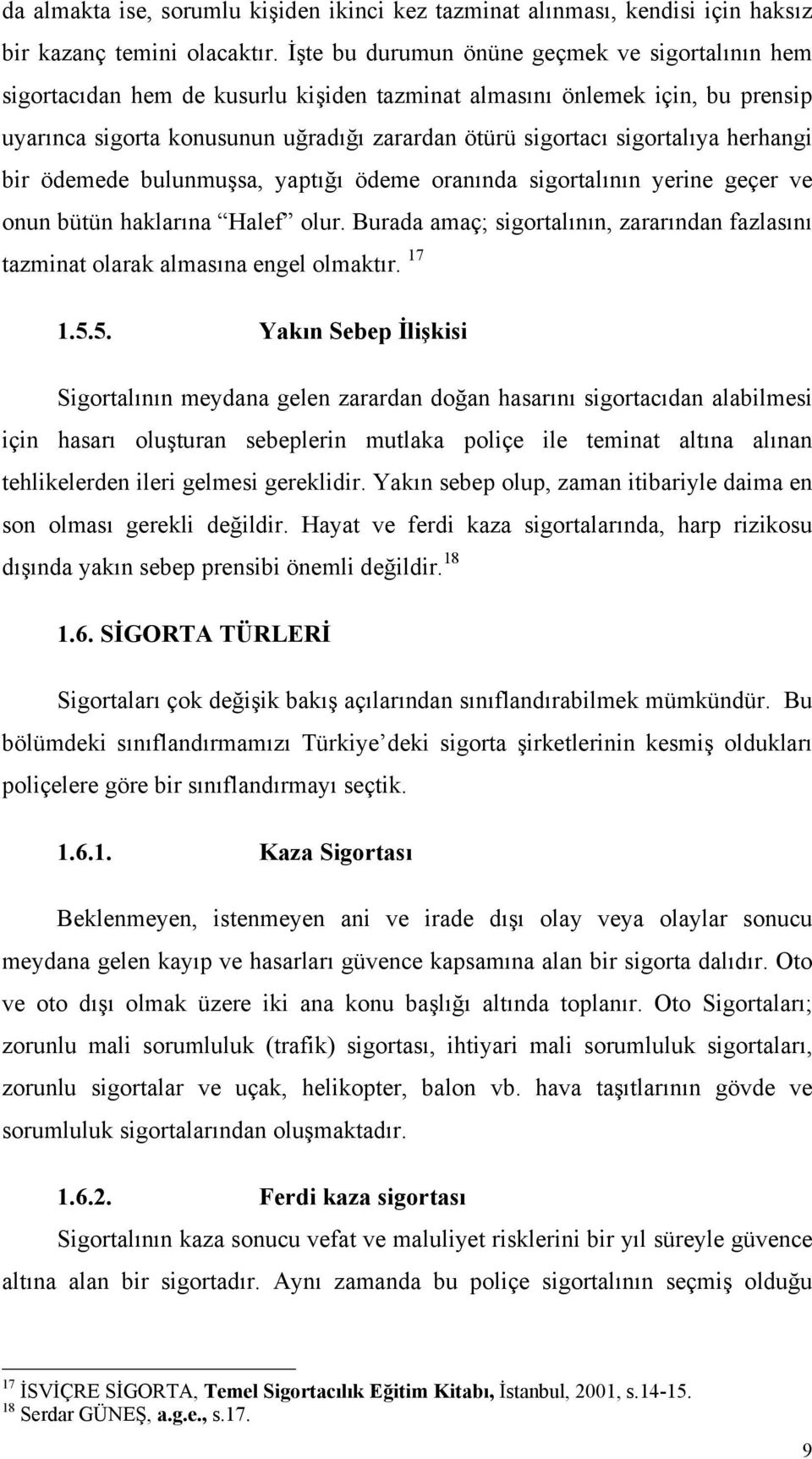 sigortalıya herhangi bir ödemede bulunmuşsa, yaptığı ödeme oranında sigortalının yerine geçer ve onun bütün haklarına Halef olur.