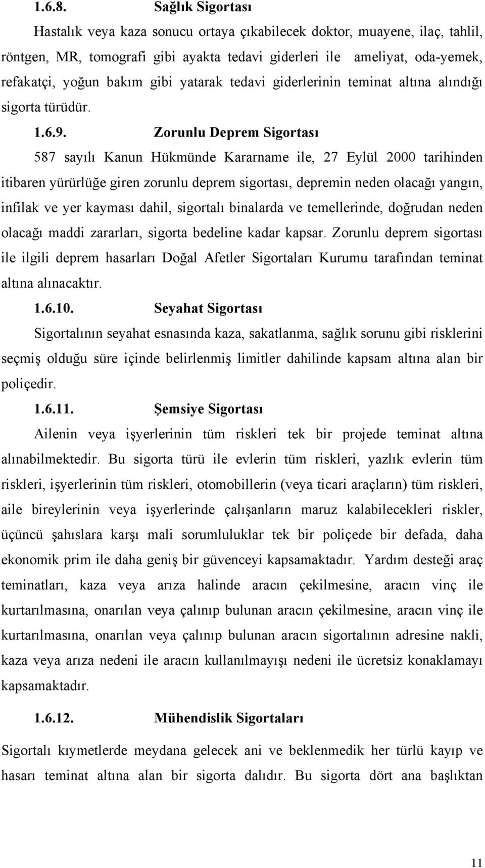 yatarak tedavi giderlerinin teminat altına alındığı sigorta türüdür. 1.6.9.