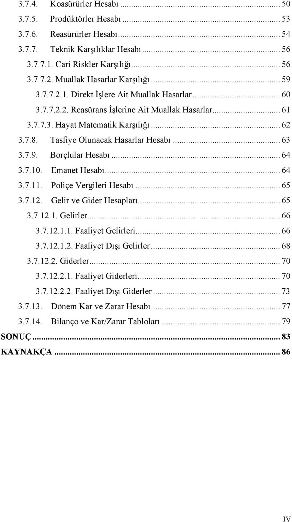 Tasfiye Olunacak Hasarlar Hesabı... 63 3.7.9. Borçlular Hesabı... 64 3.7.10. Emanet Hesabı... 64 3.7.11. Poliçe Vergileri Hesabı... 65 3.7.12. Gelir ve Gider Hesapları... 65 3.7.12.1. Gelirler... 66 3.