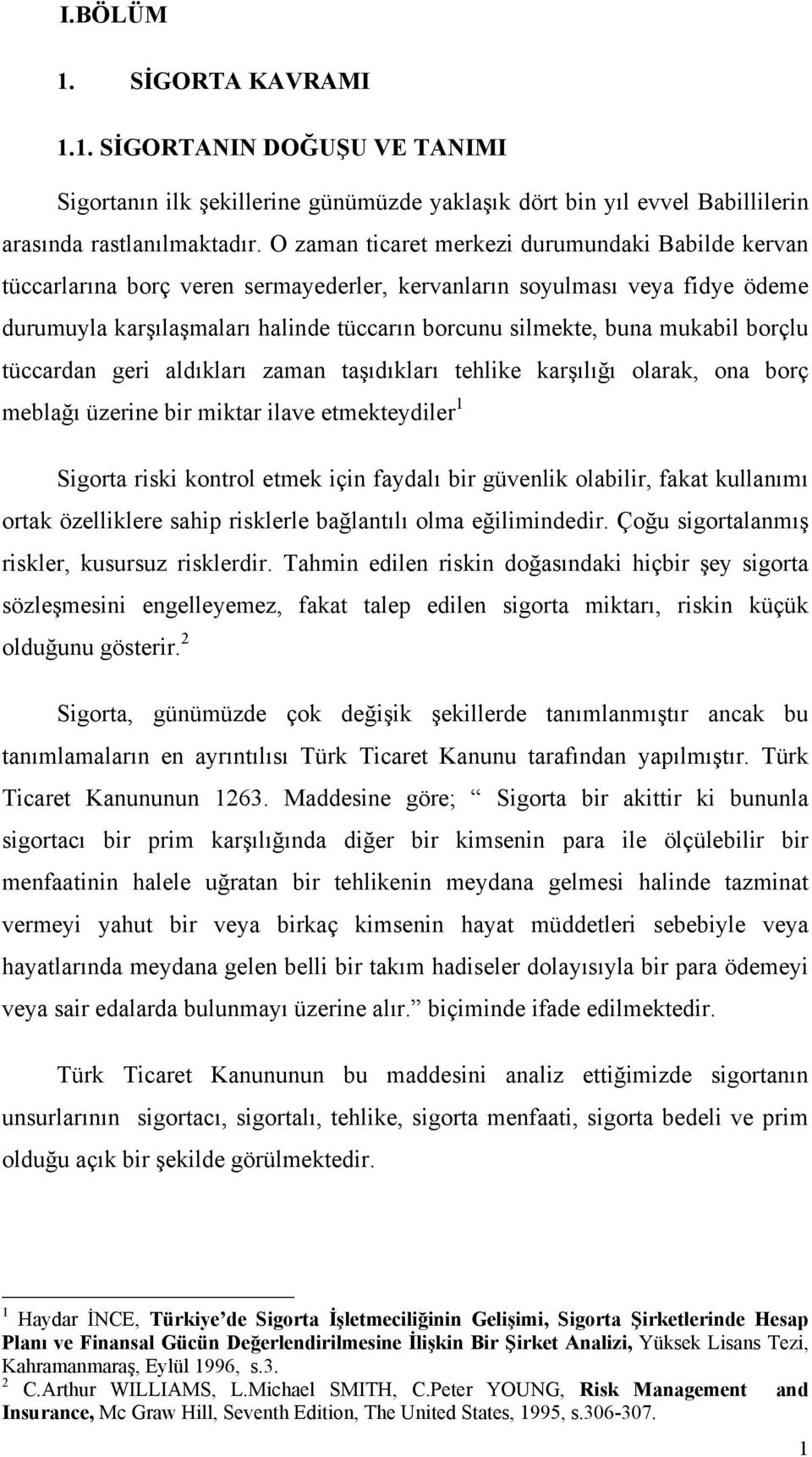 mukabil borçlu tüccardan geri aldıkları zaman taşıdıkları tehlike karşılığı olarak, ona borç meblağı üzerine bir miktar ilave etmekteydiler 1 Sigorta riski kontrol etmek için faydalı bir güvenlik