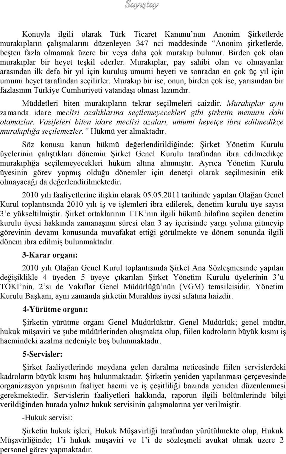 Murakıplar, pay sahibi olan ve olmayanlar arasından ilk defa bir yıl için kuruluş umumi heyeti ve sonradan en çok üç yıl için umumi heyet tarafından seçilirler.