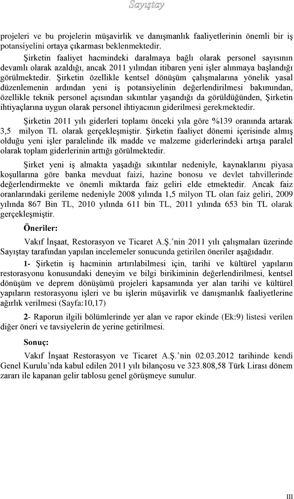 Şirketin özellikle kentsel dönüşüm çalışmalarına yönelik yasal düzenlemenin ardından yeni iş potansiyelinin değerlendirilmesi bakımından, özellikle teknik personel açısından sıkıntılar yaşandığı da