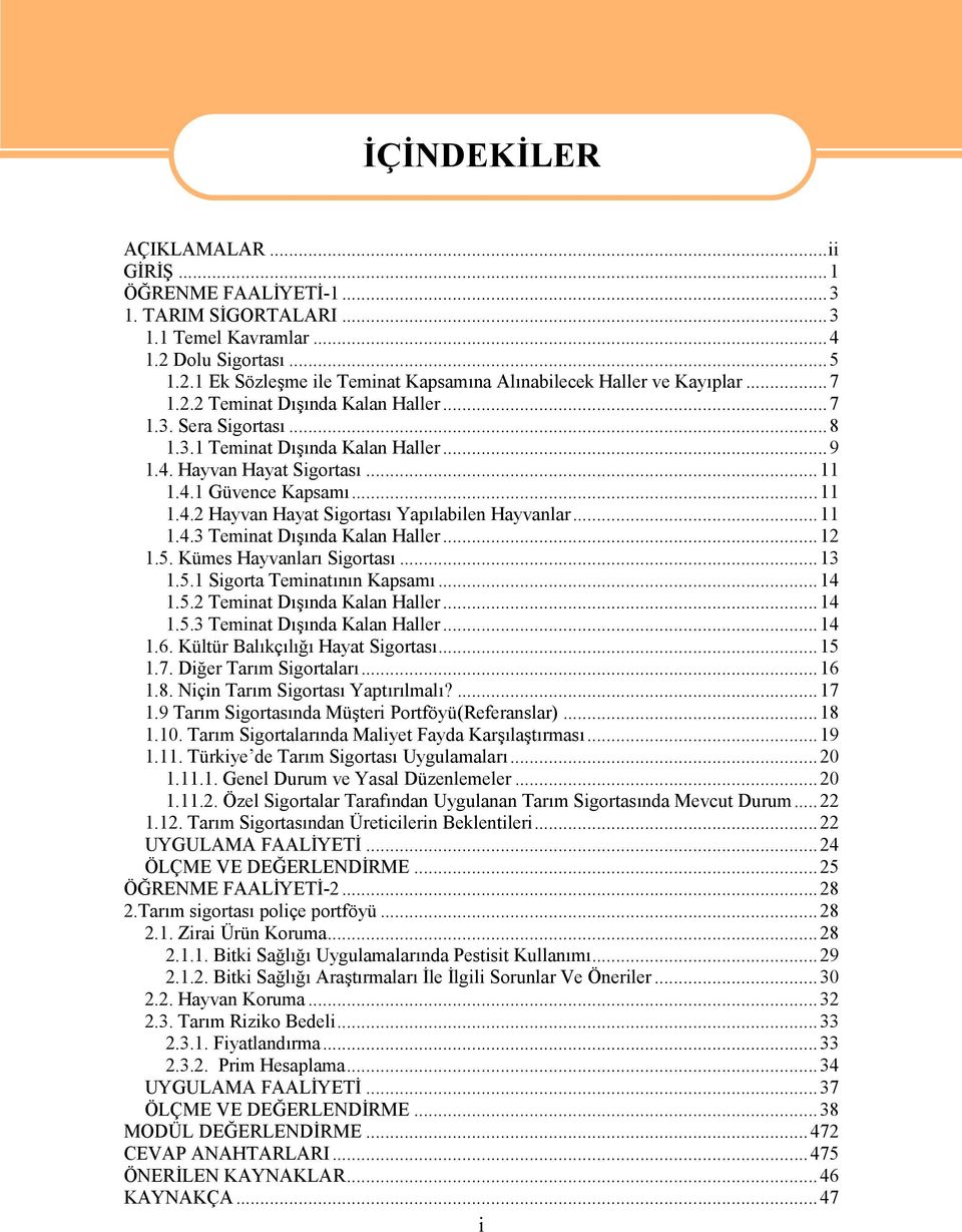 ..11 1.4.3 Teminat Dışında Kalan Haller...12 1.5. Kümes Hayvanları Sigortası...13 1.5.1 Sigorta Teminatının Kapsamı...14 1.5.2 Teminat Dışında Kalan Haller...14 1.5.3 Teminat Dışında Kalan Haller...14 1.6.