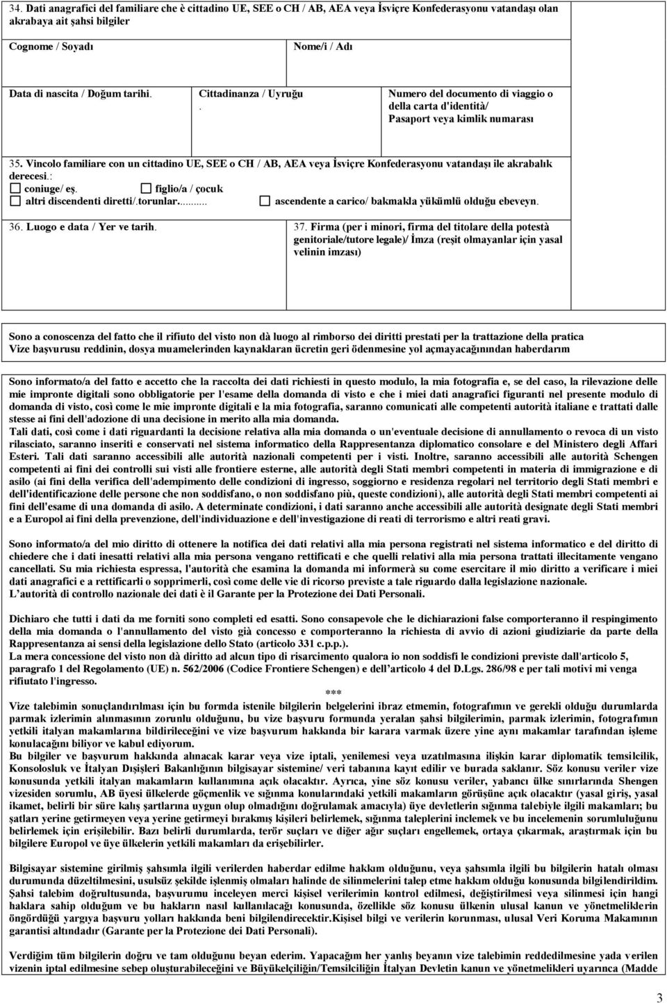 Vincolo familiare con un cittadino UE, SEE o CH / AB, AEA veya İsviçre Konfederasyonu vatandaşı ile akrabalık derecesi.: coniuge/ eş. figlio/a / çocuk altri discendenti diretti/.torunlar.