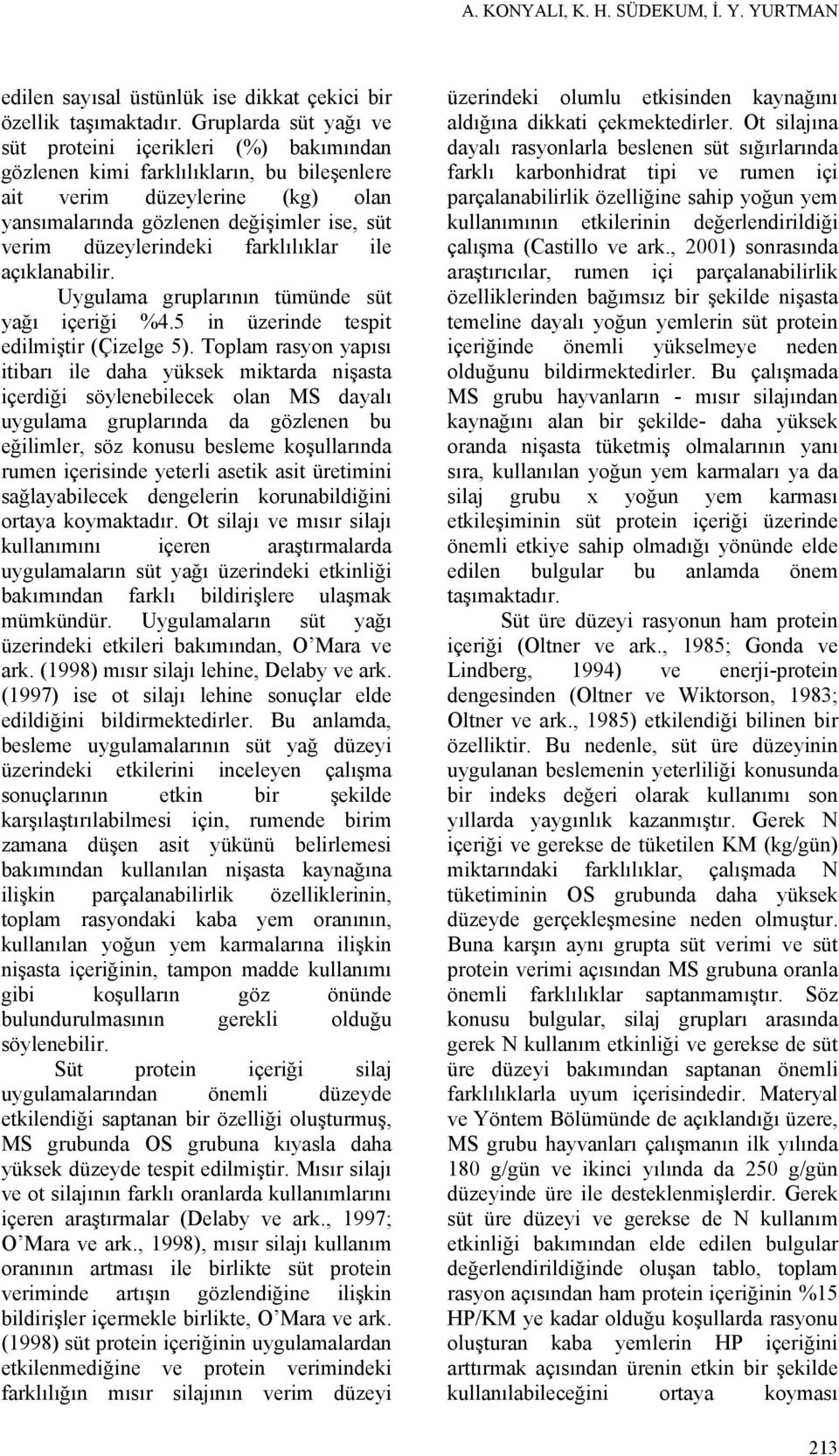 düzeylerindeki farklılıklar ile açıklanabilir. Uygulama gruplarının tümünde süt yağı içeriği %4.5 in üzerinde tespit edilmiştir (Çizelge 5).