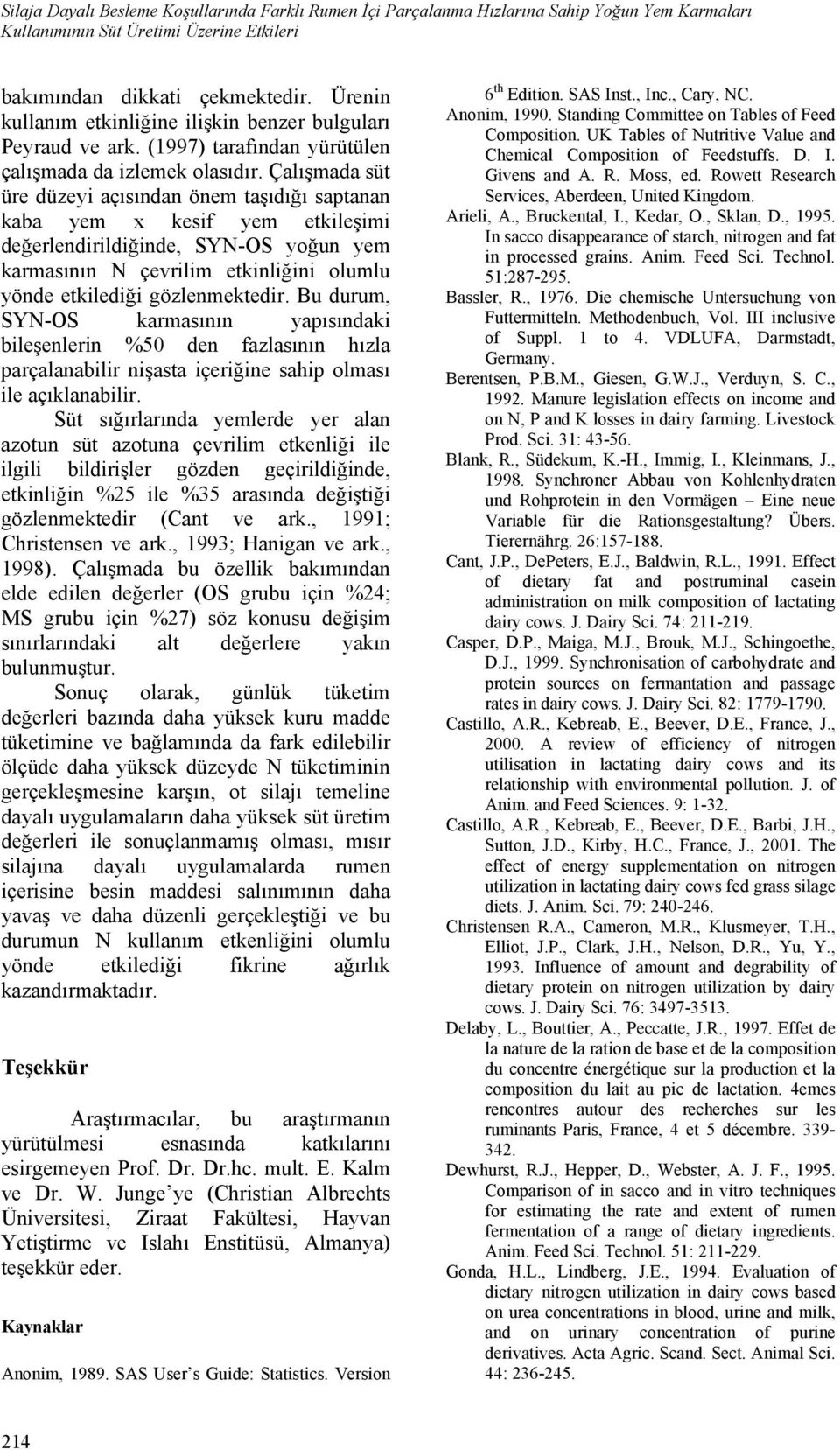 Çalışmada süt üre düzeyi açısından önem taşıdığı saptanan kaba yem x kesif yem etkileşimi değerlendirildiğinde, SYN-OS yoğun yem karmasının N çevrilim etkinliğini olumlu yönde etkilediği