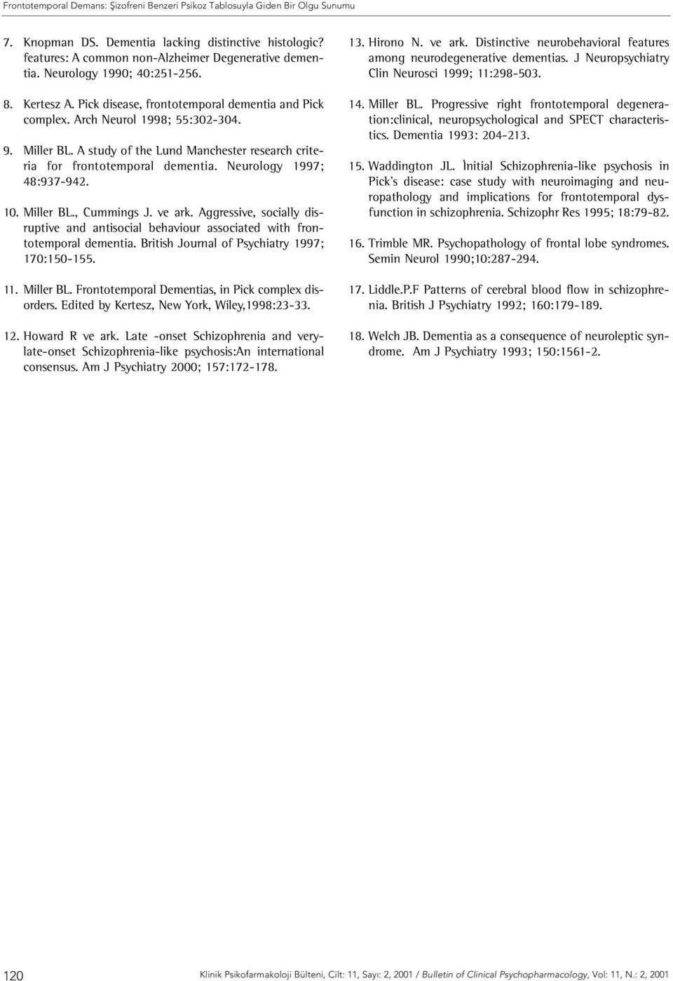 Neurology 1997; 48:937-942. 10. Miller BL., Cummings J. ve ark. Aggressive, socially disruptive and antisocial behaviour associated with frontotemporal dementia.