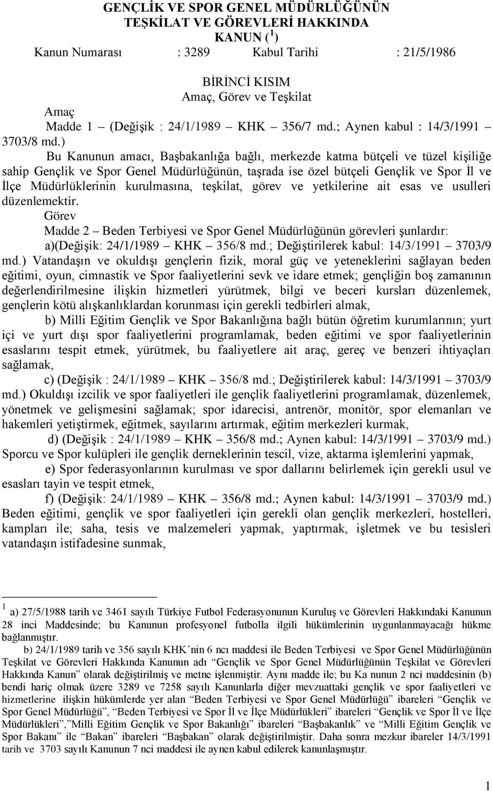 ) Bu Kanunun amacı, Başbakanlığa bağlı, merkezde katma bütçeli ve tüzel kişiliğe sahip Gençlik ve Spor Genel Müdürlüğünün, taşrada ise özel bütçeli Gençlik ve Spor İl ve İlçe Müdürlüklerinin