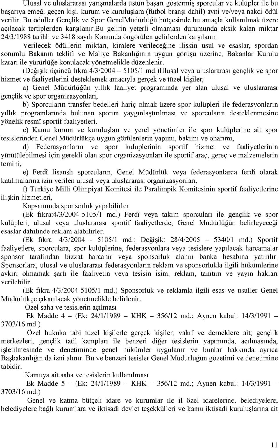 bu gelirin yeterli olmaması durumunda eksik kalan miktar 24/3/1988 tarihli ve 3418 sayılı Kanunda öngörülen gelirlerden karşılanır.