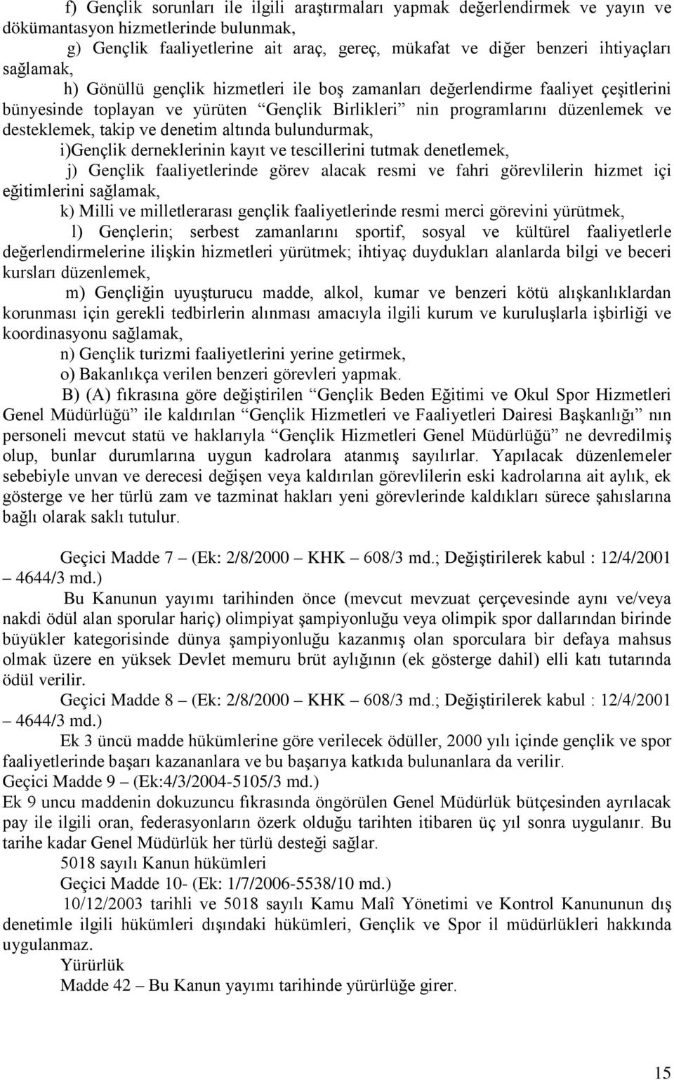 denetim altında bulundurmak, i)gençlik derneklerinin kayıt ve tescillerini tutmak denetlemek, j) Gençlik faaliyetlerinde görev alacak resmi ve fahri görevlilerin hizmet içi eğitimlerini sağlamak, k)