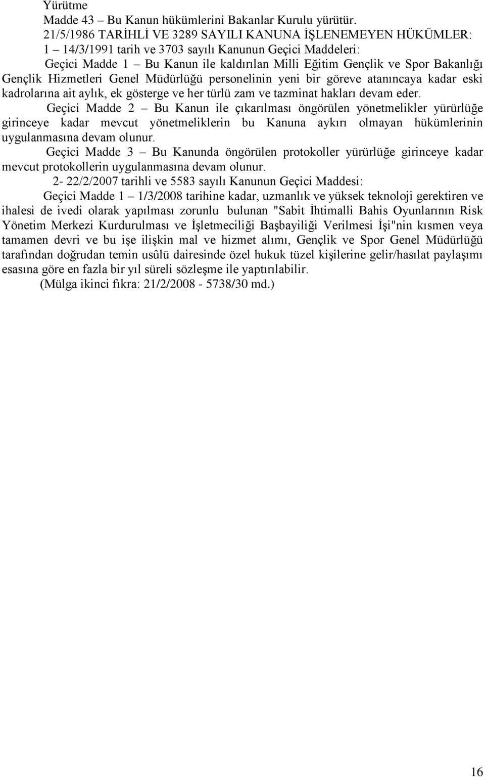 Gençlik Hizmetleri Genel Müdürlüğü personelinin yeni bir göreve atanıncaya kadar eski kadrolarına ait aylık, ek gösterge ve her türlü zam ve tazminat hakları devam eder.