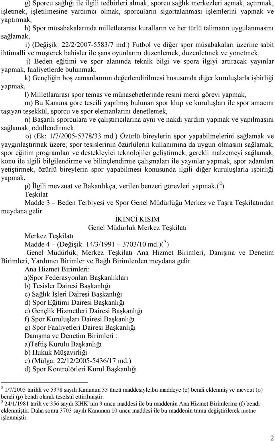 ) Futbol ve diğer spor müsabakaları üzerine sabit ihtimalli ve müşterek bahisler ile şans oyunlarını düzenlemek, düzenletmek ve yönetmek, j) Beden eğitimi ve spor alanında teknik bilgi ve spora