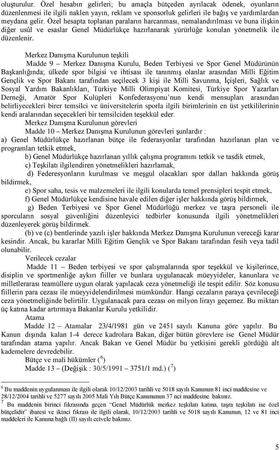 Merkez Danışma Kurulunun teşkili Madde 9 Merkez Danışma Kurulu, Beden Terbiyesi ve Spor Genel Müdürünün Başkanlığında; ülkede spor bilgisi ve ihtisası ile tanınmış olanlar arasından Milli Eğitim