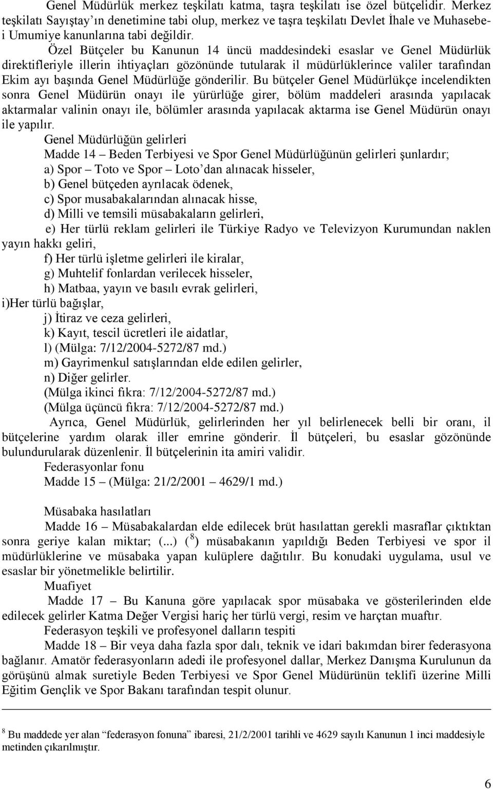 Özel Bütçeler bu Kanunun 14 üncü maddesindeki esaslar ve Genel Müdürlük direktifleriyle illerin ihtiyaçları gözönünde tutularak il müdürlüklerince valiler tarafından Ekim ayı başında Genel Müdürlüğe