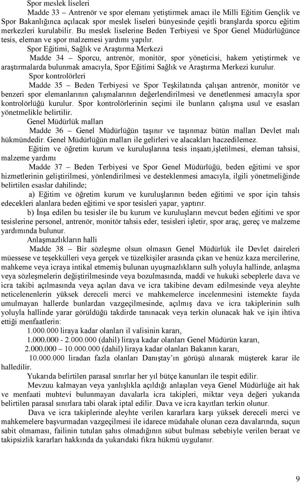 Spor Eğitimi, Sağlık ve Araştırma Merkezi Madde 34 Sporcu, antrenör, monitör, spor yöneticisi, hakem yetiştirmek ve araştırmalarda bulunmak amacıyla, Spor Eğitimi Sağlık ve Araştırma Merkezi kurulur.