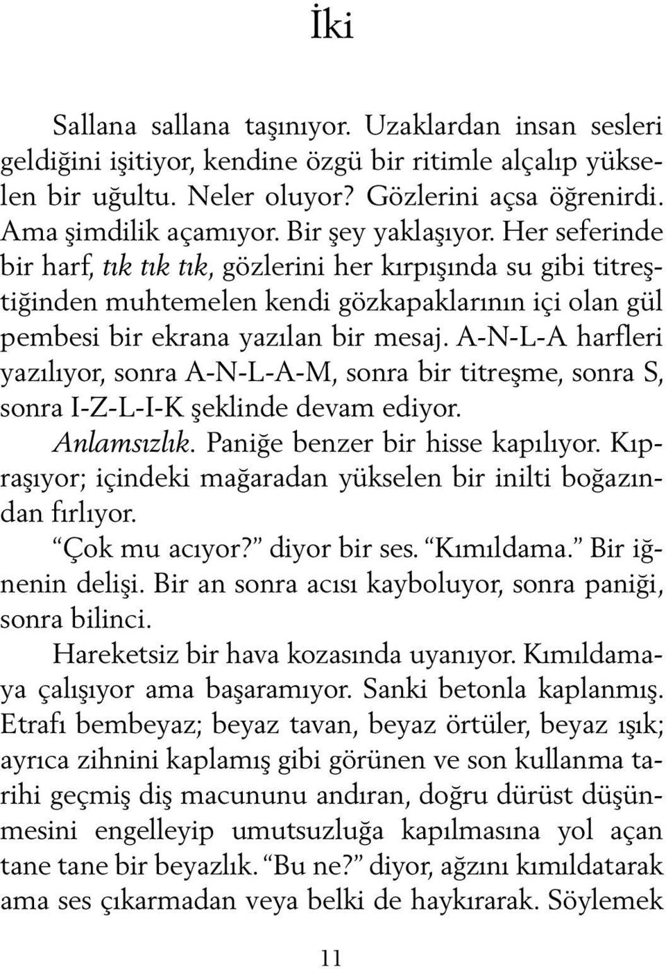 A-N-L-A harfleri yazılıyor, sonra A-N-L-A-M, sonra bir titreşme, sonra S, sonra I-Z-L-I-K şeklinde devam ediyor. Anlamsızlık. Paniğe benzer bir hisse kapılıyor.