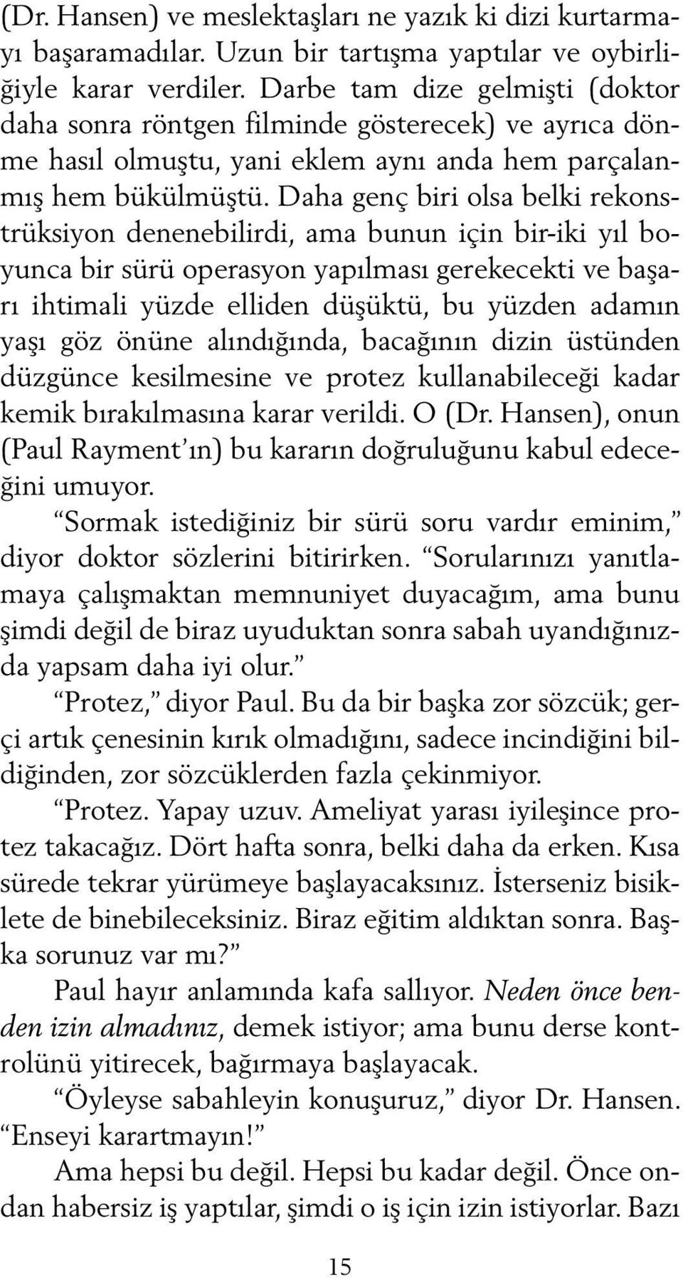 Daha genç biri olsa belki rekonstrüksiyon denenebilirdi, ama bunun için bir-iki yıl boyunca bir sürü operasyon yapılması gerekecekti ve başarı ihtimali yüzde elliden düşüktü, bu yüzden adamın yaşı